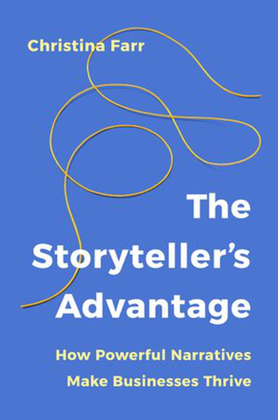 The Storyteller's Advantage - How Powerful Narratives Make Businesses Thrive (ebok) av Christina Farr