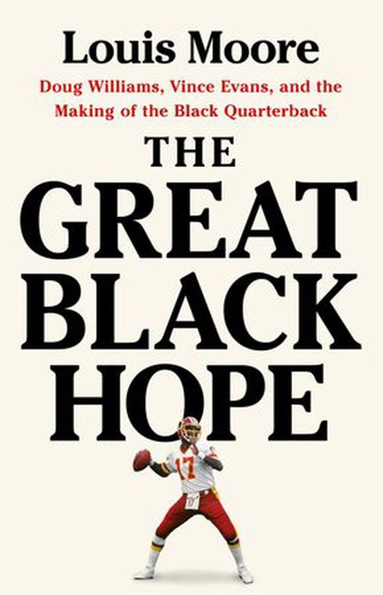 The Great Black Hope - Doug Williams, Vince Evans, and the Making of the Black Quarterback (ebok) av Louis Moore