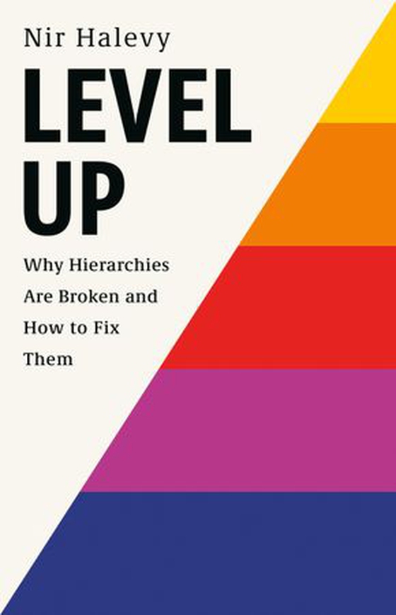 Level Up - Why Hierarchies Are Broken and How to Fix Them (ebok) av Nir Halevy
