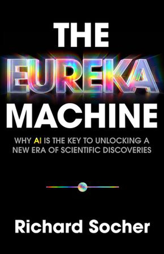 The Eureka Machine - Why AI Is the Key to Unlocking a New Era of Scientific Discoveries (ebok) av Richard Socher