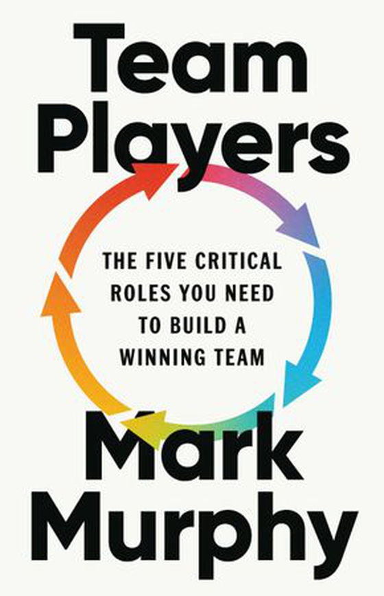 Team Players - The Five Critical Roles You Need to Build a Winning Team (ebok) av Mark Murphy