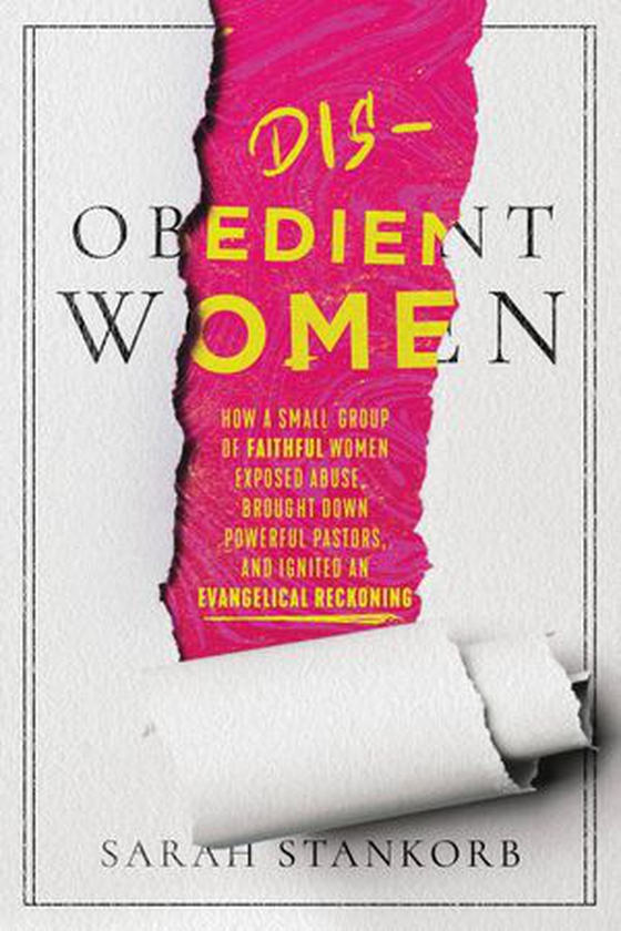 Disobedient Women - How a Small Group of Faithful Women Exposed Abuse, Brought Down Powerful Pastors, and Ignited an Evangelical Reckoning (ebok) av Sarah Stankorb