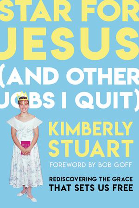 Star for Jesus (And Other Jobs I Quit) - Rediscovering the Grace that Sets Us Free (ebok) av Kimberly Stuart