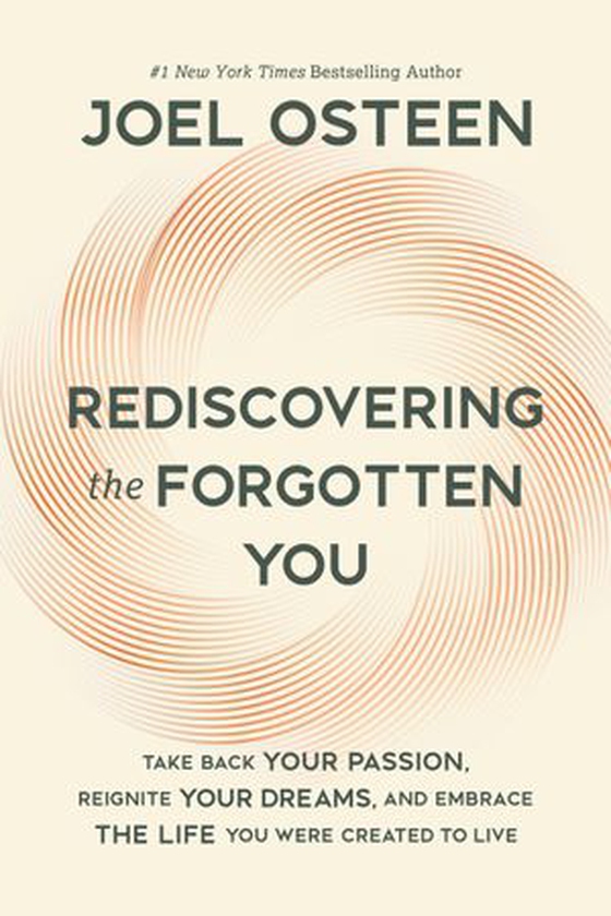 Rediscovering the forgotten you - take back your passion, reignite your dreams, and embrace the life you were created to live (ebok) av Joel Osteen