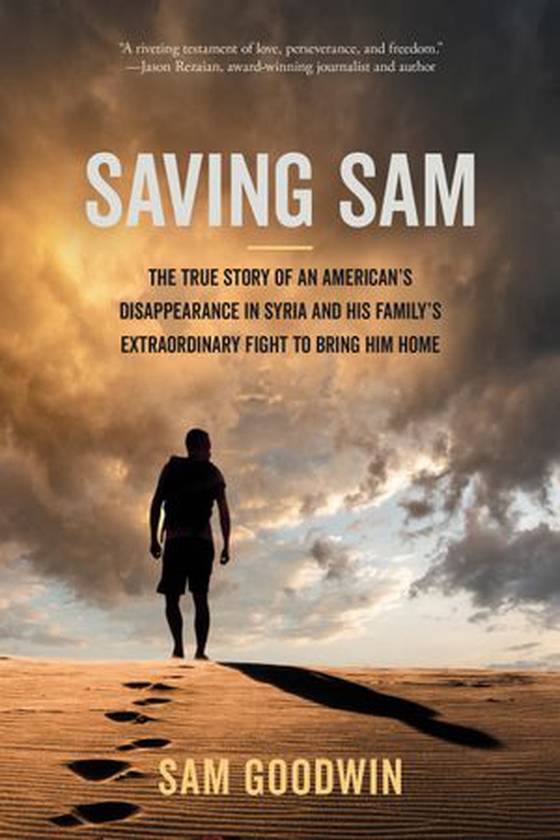 Saving Sam - The True Story of an American's Disappearance in Syria and His Family's Extraordinary Fight to Bring Him Home (ebok) av Sam Goodwin
