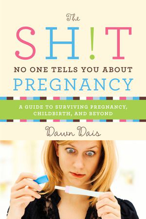 The Sh!t No One Tells You About Pregnancy - A Guide to Surviving Pregnancy, Childbirth, and Beyond (ebok) av Dawn Dais