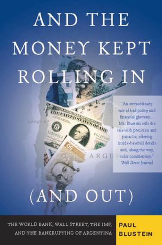 And the Money Kept Rolling In (and Out) Wall Street, the IMF, and the Bankrupting of Argentina