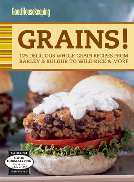 Good Housekeeping Grains! - 125 Delicious Whole-Grain Recipes from Barley & Bulgur to Wild Rice & More (ebok) av -