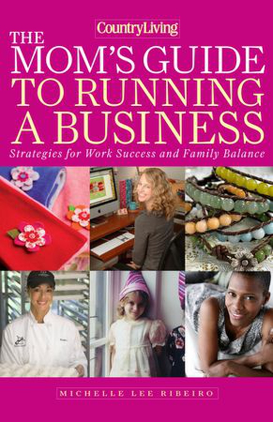 Country Living The Mom's Guide to Running a Business