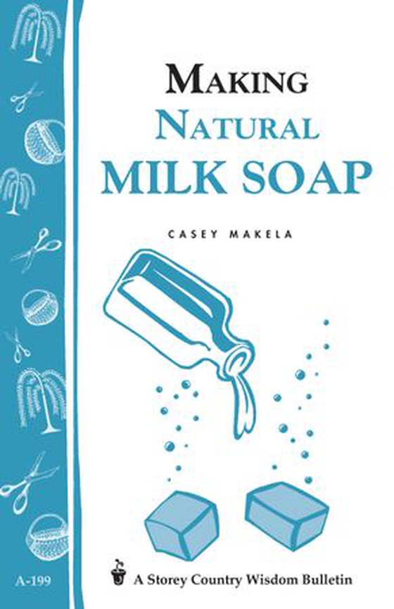 Making Natural Milk Soap - Storey's Country Wisdom Bulletin A-199 (ebok) av Casey Makela