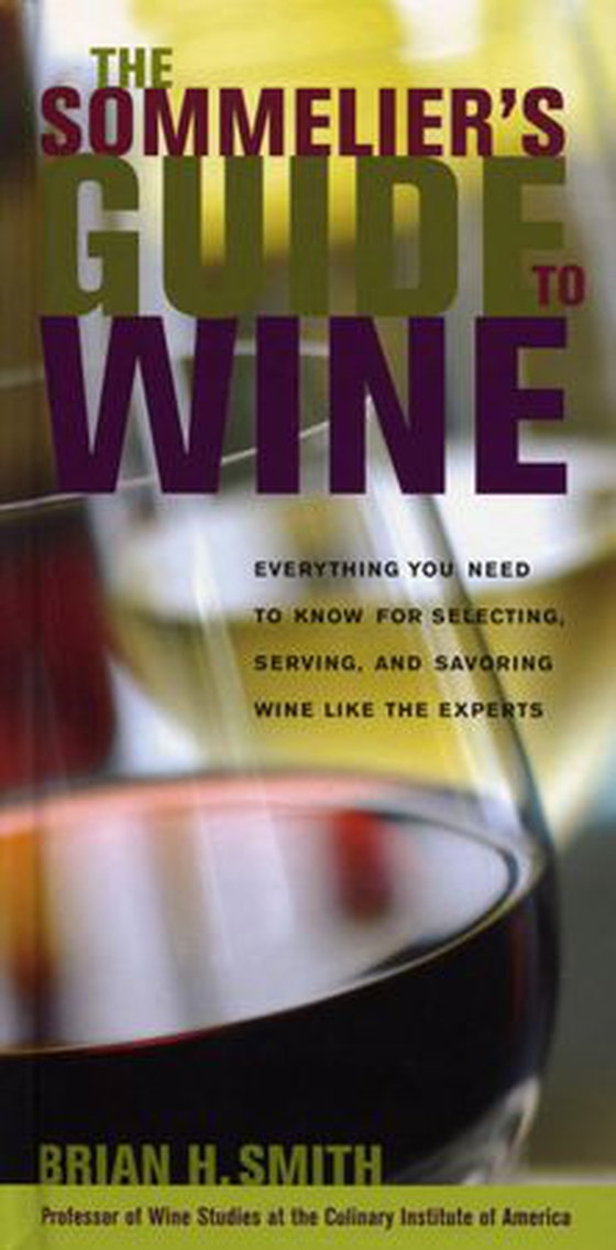 Sommelier's Guide to Wine - Everything You Need to Know for Selecting, Serving, and Savoring Wine like the Experts (ebok) av Brian H. Smith