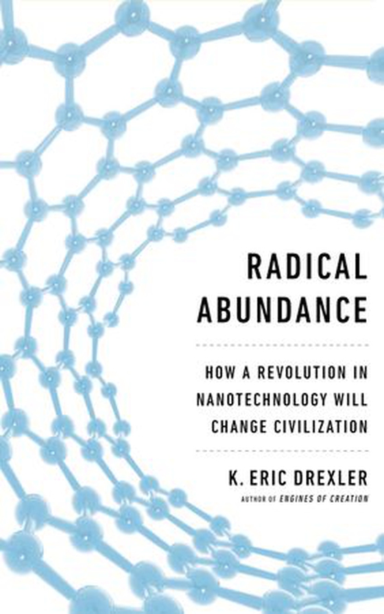 Radical Abundance - How a Revolution in Nanotechnology Will Change Civilization (ebok) av K. Eric Drexler