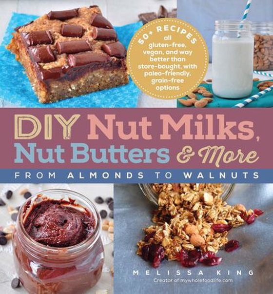 DIY Nut Milks, Nut Butters, and More - From Almonds to Walnuts (ebok) av Ukjent