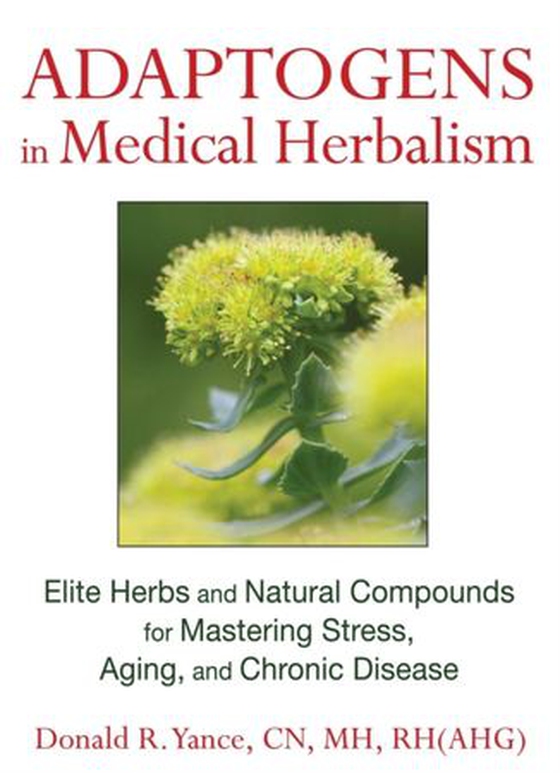 Adaptogens in Medical Herbalism - Elite Herbs and Natural Compounds for Mastering Stress, Aging, and Chronic Disease (ebok) av Donald R. Yance