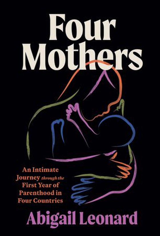 Four Mothers - An Intimate Journey through the First Year of Parenthood in Four Countries (ebok) av Abigail Leonard
