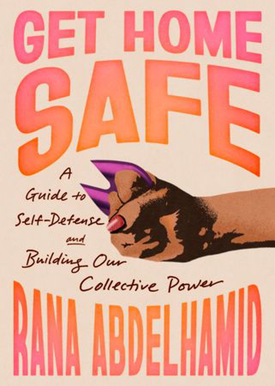 Get Home Safe - A Guide to Self-Defense and Building Our Collective Power (ebok) av Rana Abdelhamid