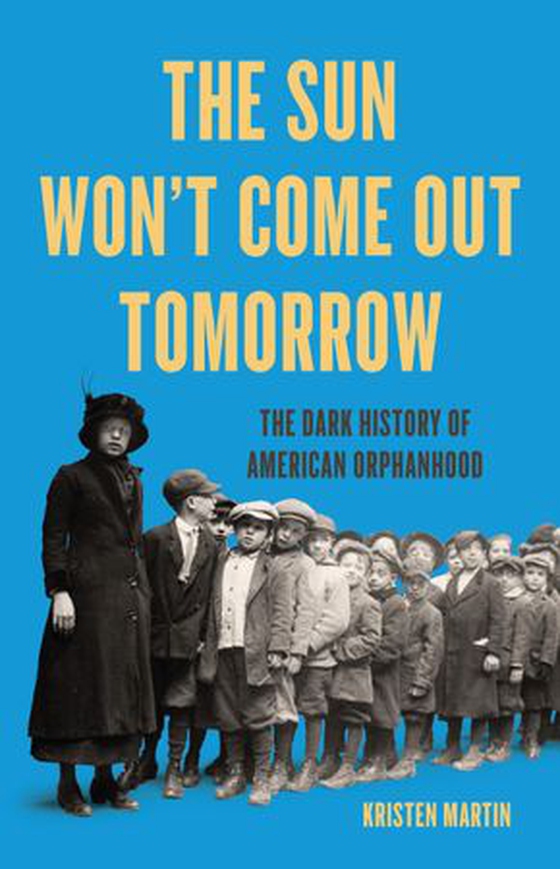 The Sun Won't Come Out Tomorrow - The Dark History of American Orphanhood (ebok) av Kristen Martin