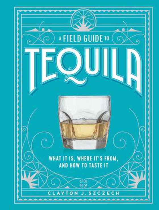 A Field Guide to Tequila - What It Is, Where It's From, and How to Taste It (ebok) av Clayton J. Szczech