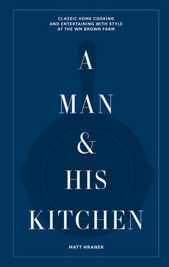 A Man & His Kitchen - Classic Home Cooking and Entertaining with Style at the Wm Brown Farm (ebok) av Matt Hranek