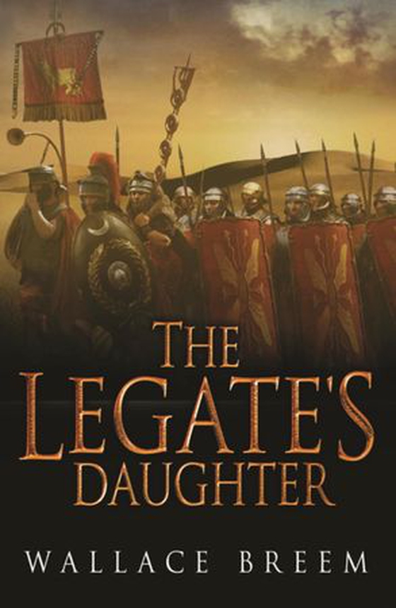 The Legate's Daughter - From the author of the classic bestseller, Eagle in the Snow (ebok) av Wallace Breem