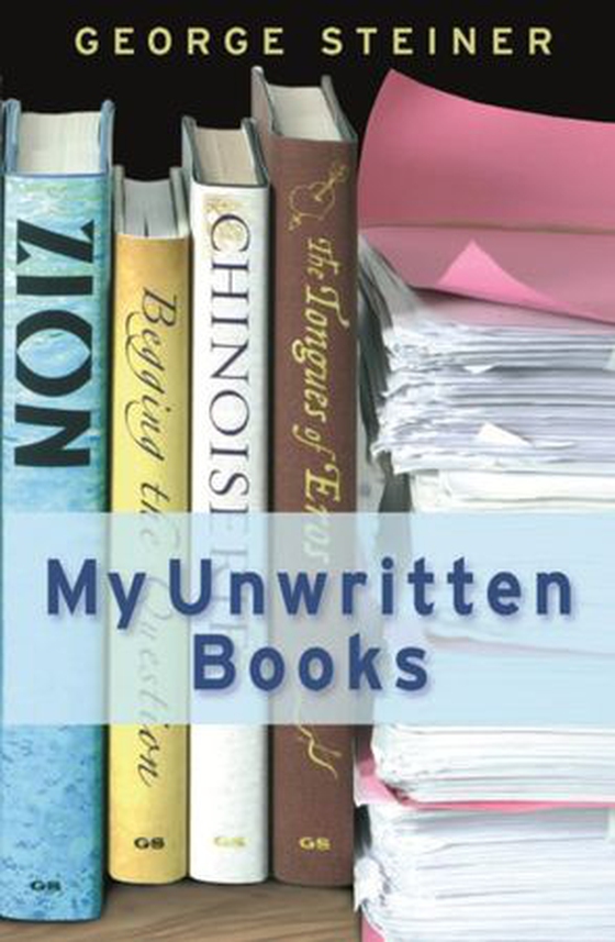 My Unwritten Books (ebok) av George Steiner