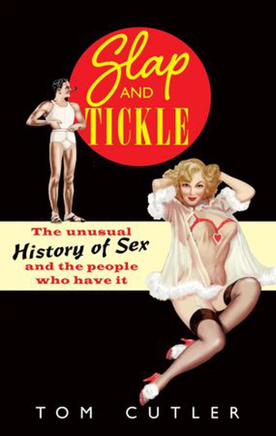 Slap and Tickle - The Unusual History of Sex and the People Who Have it (ebok) av Tom Cutler