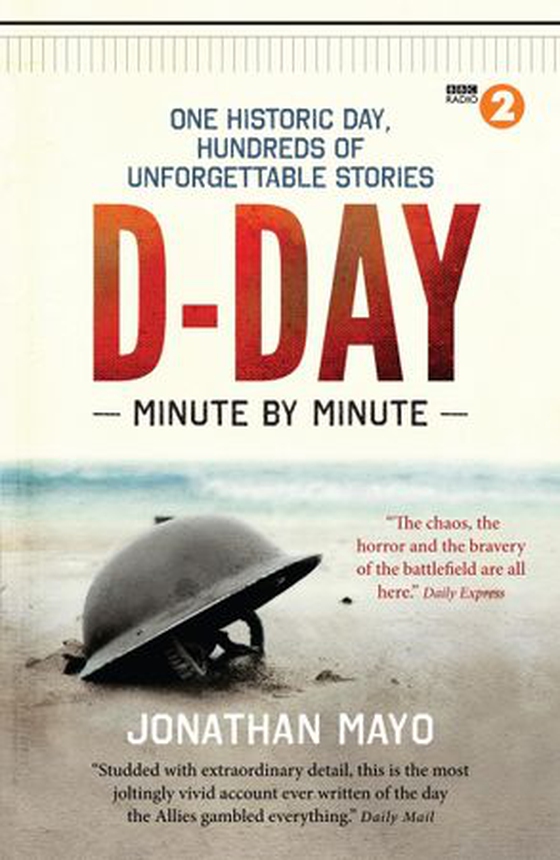 D-Day Minute By Minute - One historic day, hundreds of unforgettable stories (ebok) av Jonathan Mayo