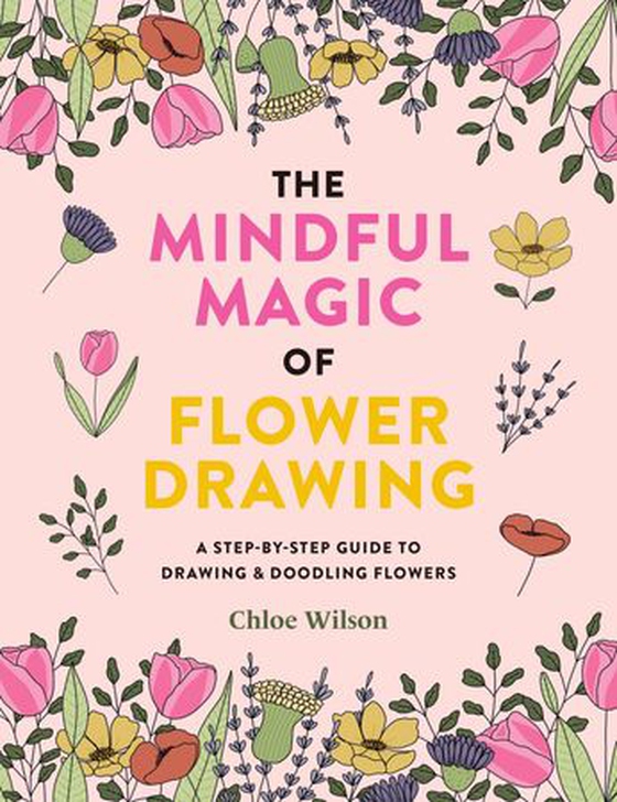 The Mindful Magic of Flower Drawing - A step-by-step guide to drawing & doodling flowers (ebok) av Chloe Wilson