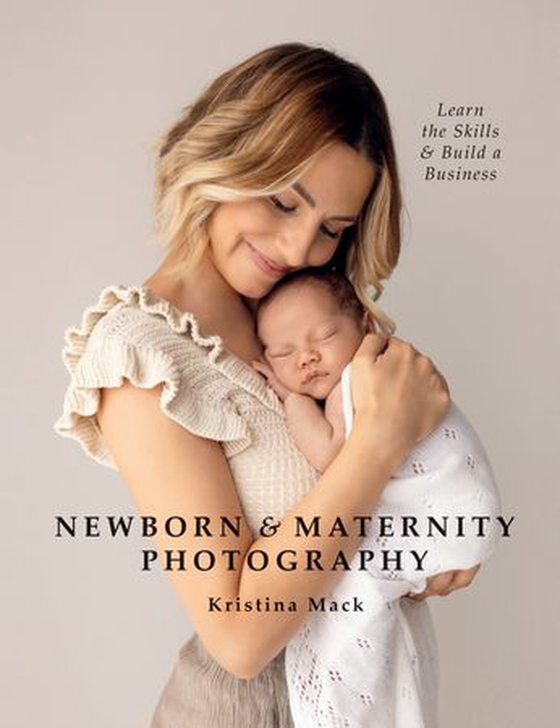 Newborn & Maternity Photography - Learn the Skills and Build a Business (ebok) av Kristina Mack
