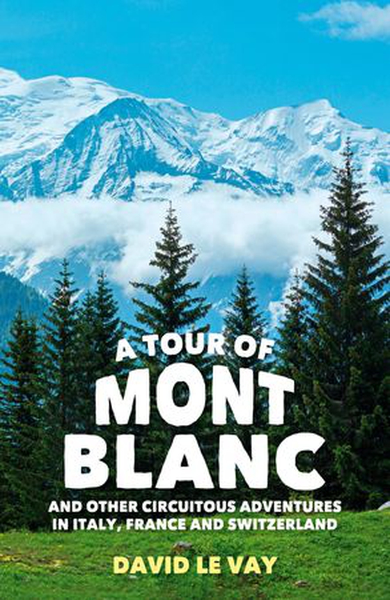 A Tour of Mont Blanc - And other circuitous adventures in Italy, France and Switzerland (ebok) av David Le Vay