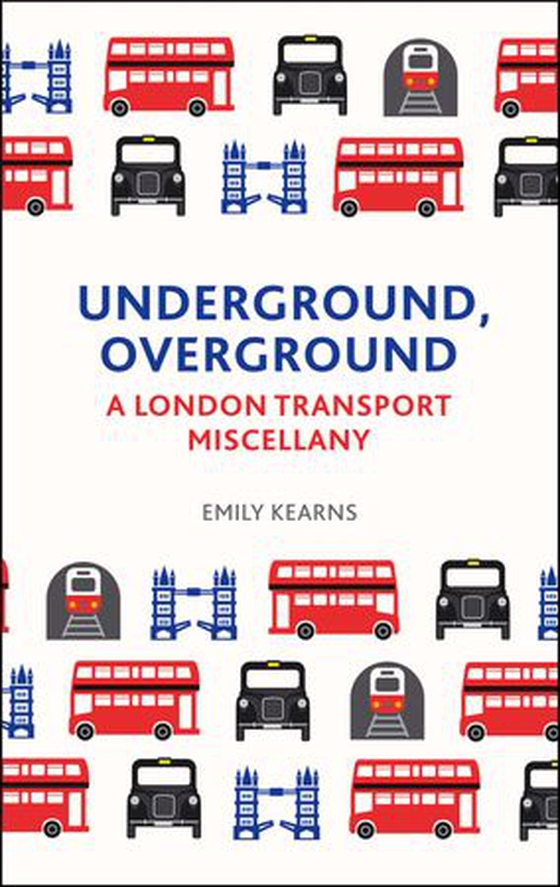 Underground, Overground - A London Transport Miscellany (ebok) av Emily Katharine Kearns