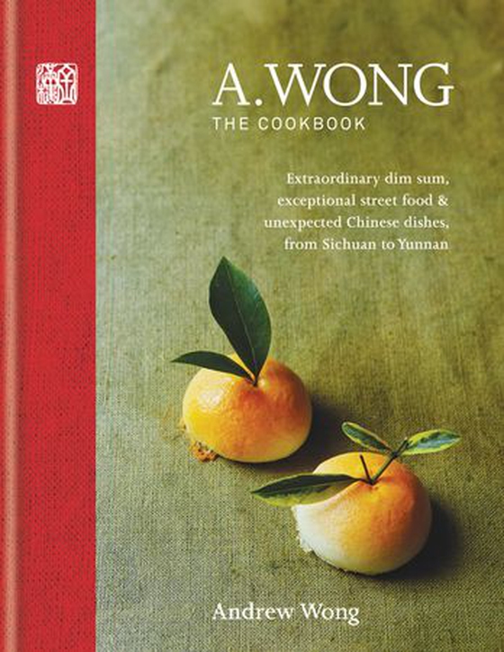 A. Wong – The Cookbook - Extraordinary dim sum, exceptional street food & unexpected Chinese dishes from Sichuan to Yunnan (ebok) av A.Wong Trading as Nuerz Ltd