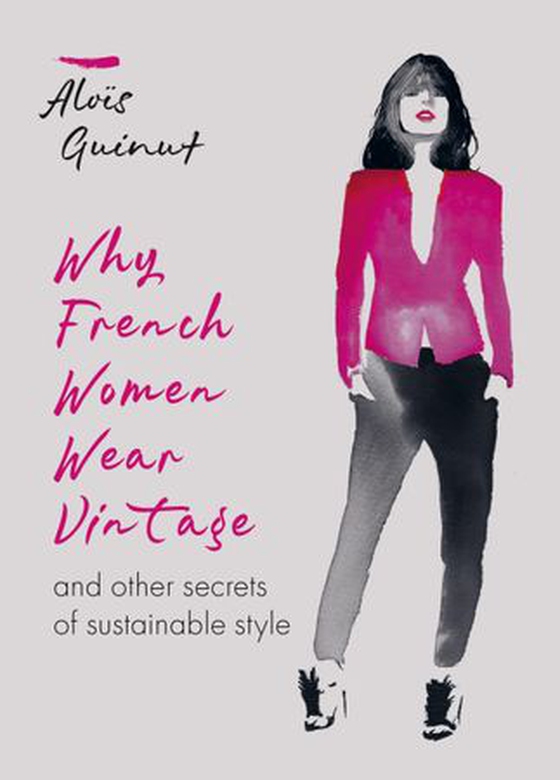 Why French Women Wear Vintage - and other secrets of sustainable style (ebok) av Aloïs Guinut