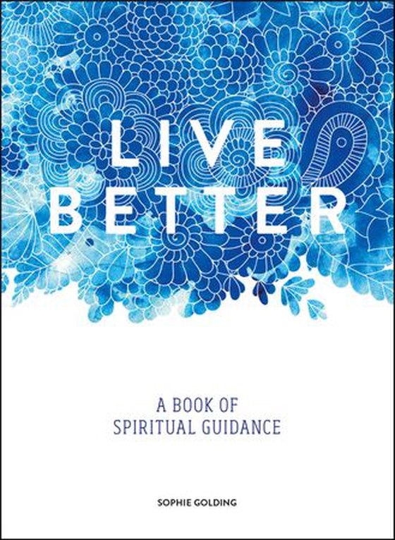 Live Better - A Book of Spiritual Guidance (ebok) av Sophie Golding