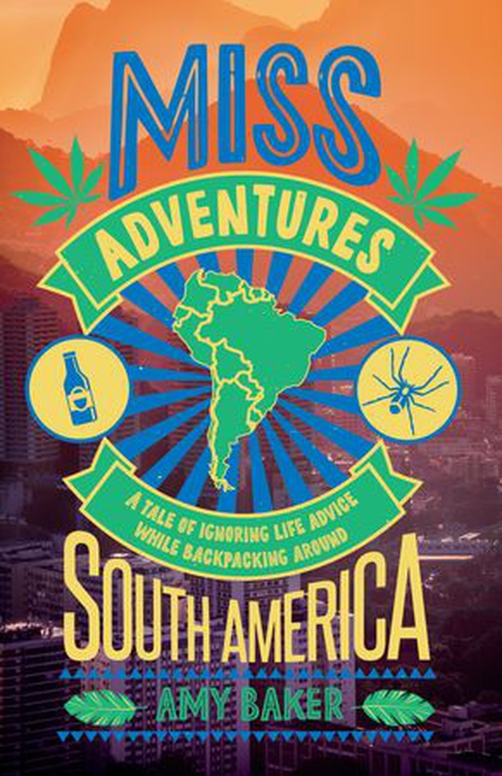 Miss-adventures - A Tale of Ignoring Life Advice While Backpacking Around South America (ebok) av Amy Baker