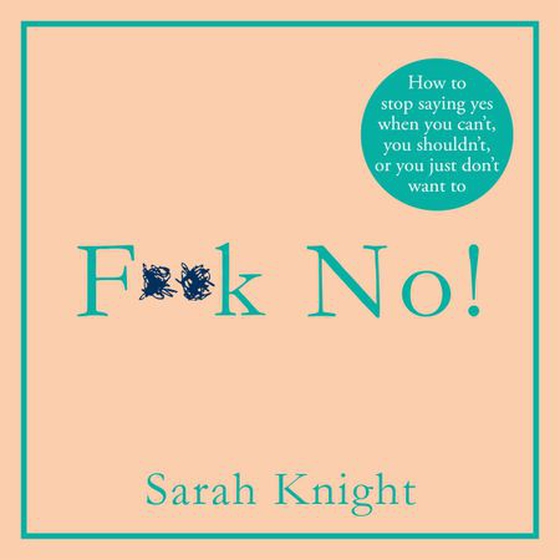 F**k No! - How to stop saying yes, when you can't, you shouldn't, or you just don't want to (lydbok) av Sarah Knight