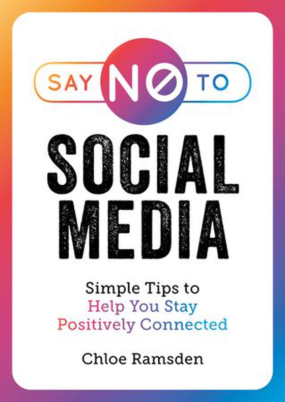 Say No to Social Media - Simple Tips to Help You Stay Positively Connected (ebok) av Chloe Ramsden