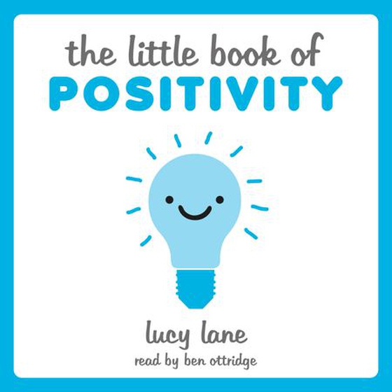 The Little Book of Positivity - Helpful Tips and Uplifting Quotes to Help Your Inner Optimist Thrive (lydbok) av Lucy Lane