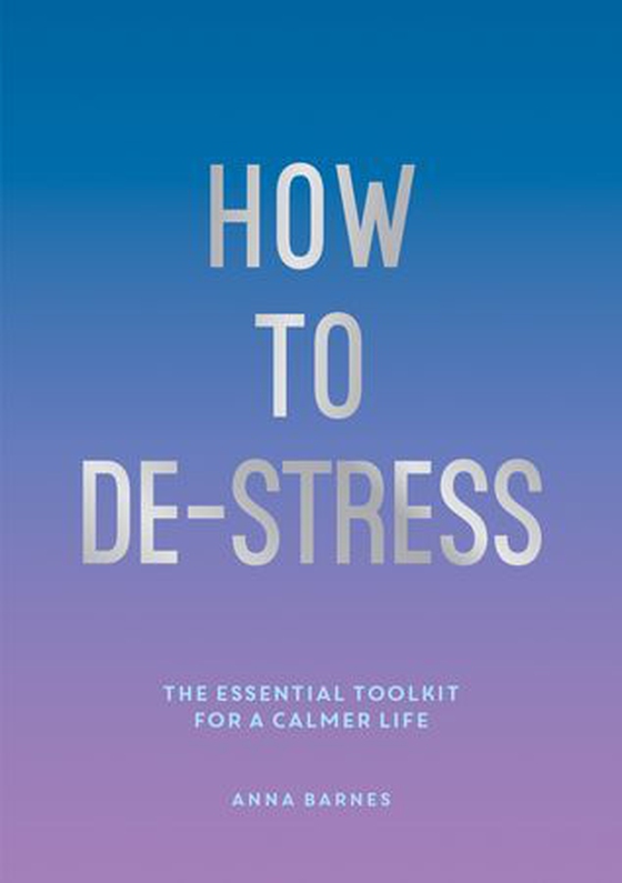 How to De-Stress - The Essential Toolkit for a Calmer Life (ebok) av Anna Barnes