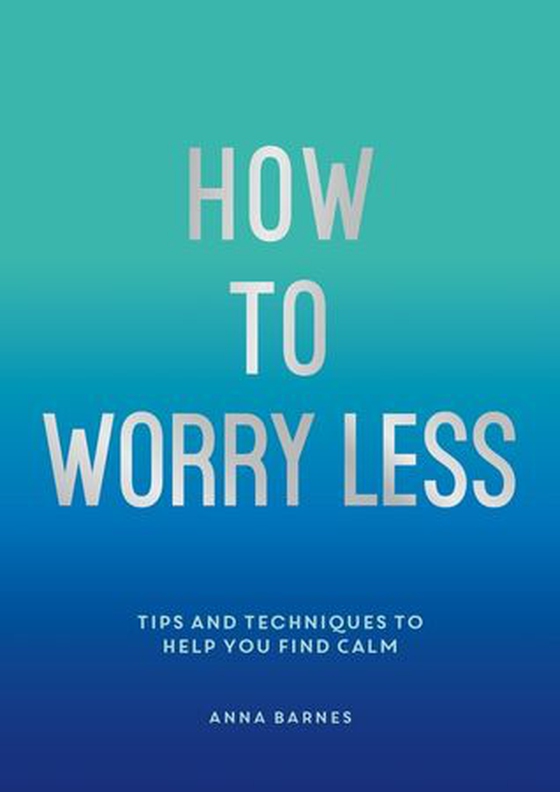How To Worry Less - Tips and Techniques to Help You Find Calm (ebok) av Claire Elizabeth Chamberlain