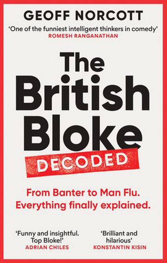 The British Bloke, Decoded - From Banter to Man-Flu. Everything finally explained. (ebok) av Geoff Norcott
