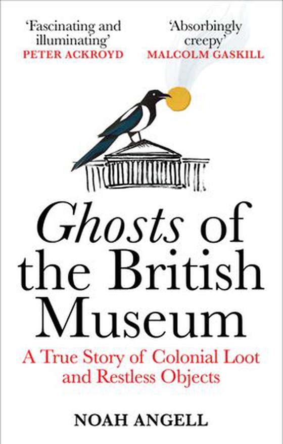 Ghosts of the British Museum - A True Story of Colonial Loot and Restless Objects (ebok) av Noah Angell