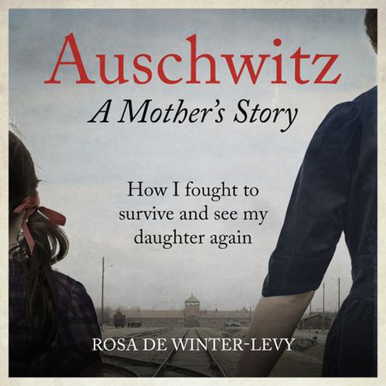 Auschwitz A Mother's Story - How I fought to survive and see my daughter again (lydbok) av Rosa de Winter-Levy