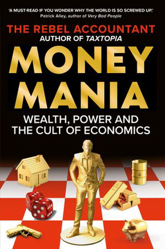 MONEYMANIA - Wealth, Power and the Cult of Economics (ebok) av The Rebel Accountant