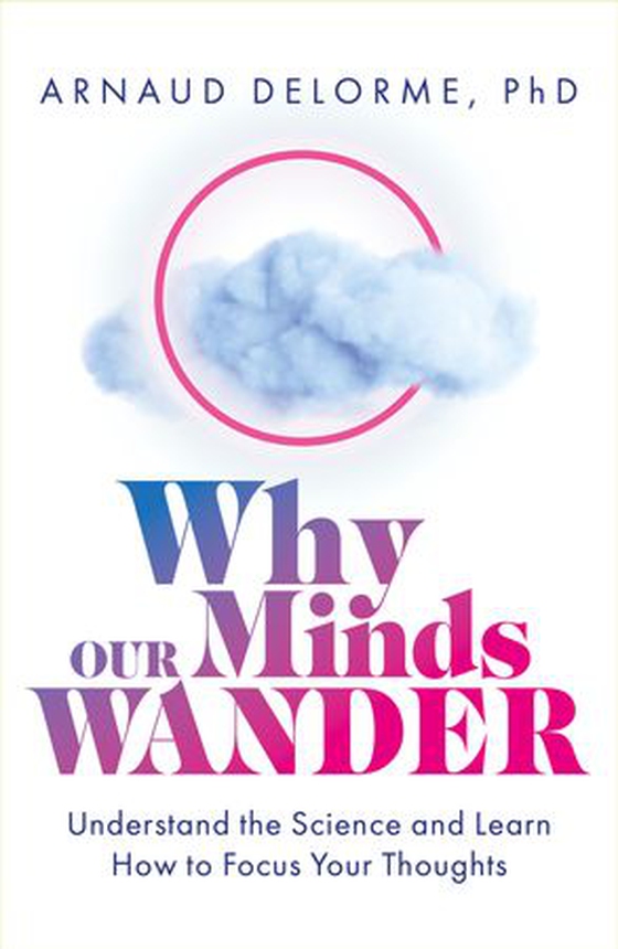 Why Our Minds Wander - Understand the Science and Learn How to Focus Your Thoughts (ebok) av Arnaud Delorme
