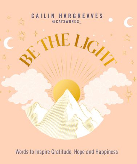 Be the Light - Words to Inspire Gratitude, Hope and Happiness (ebok) av Cailin Hargreaves
