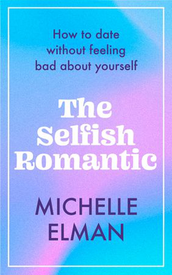 The Selfish Romantic - How to date without feeling bad about yourself (ebok) av Michelle Elman