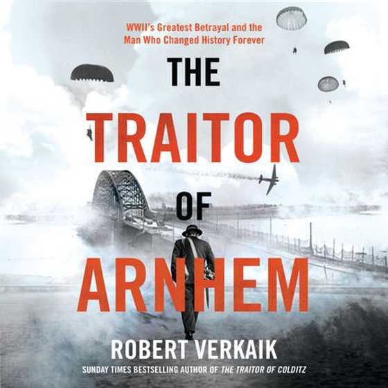 The Traitor of Arnhem - WWII’s Greatest Betrayal and the Moment That Changed History Forever (lydbok) av Robert Verkaik