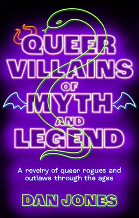 Queer Villains of Myth and Legend - A Revelry of Queer Rogues and Outlaws Through the Ages (ebok) av Dan Jones