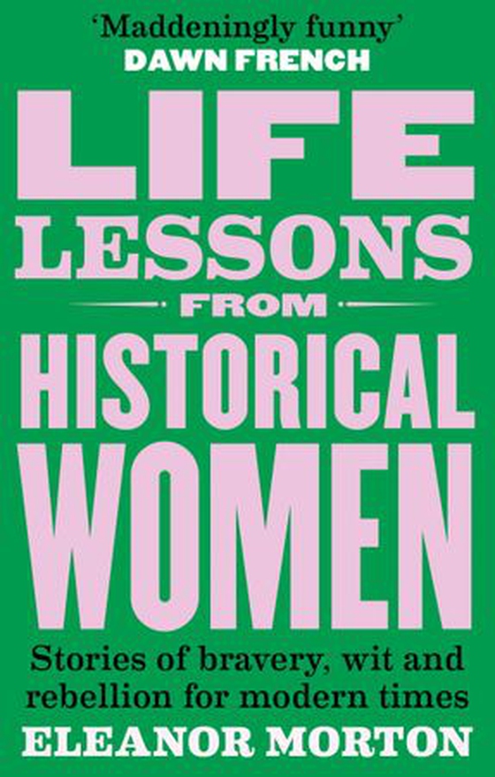 Life Lessons From Historical Women - Stories of bravery, wit, and rebellion for modern times (ebok) av Eleanor Morton